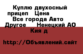 Куплю двухосный прицеп › Цена ­ 35 000 - Все города Авто » Другое   . Ненецкий АО,Кия д.